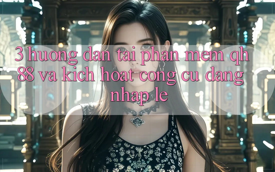 3. Hướng dẫn Tải Phần mềm QH88 Và Kích Hoạt Công cụ Đăng Nhập Lẹ