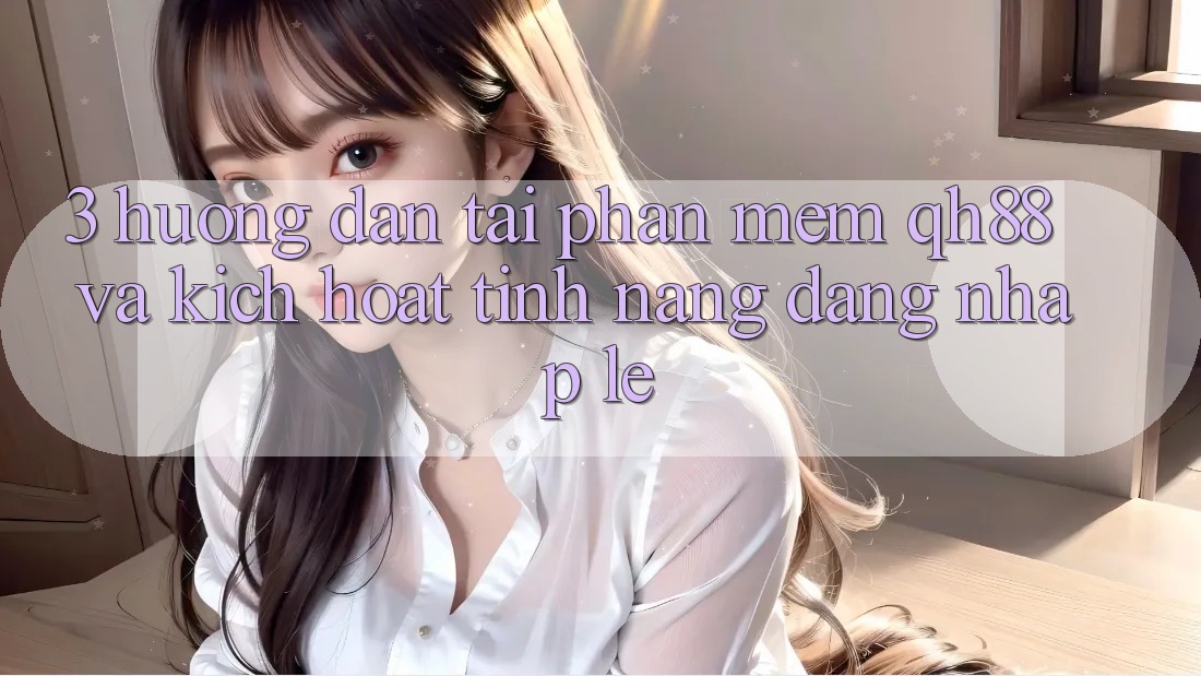3. Hướng Dẫn Tải Phần mềm QH88 Và Kích Hoạt Tính Năng Đăng Nhập Lẹ