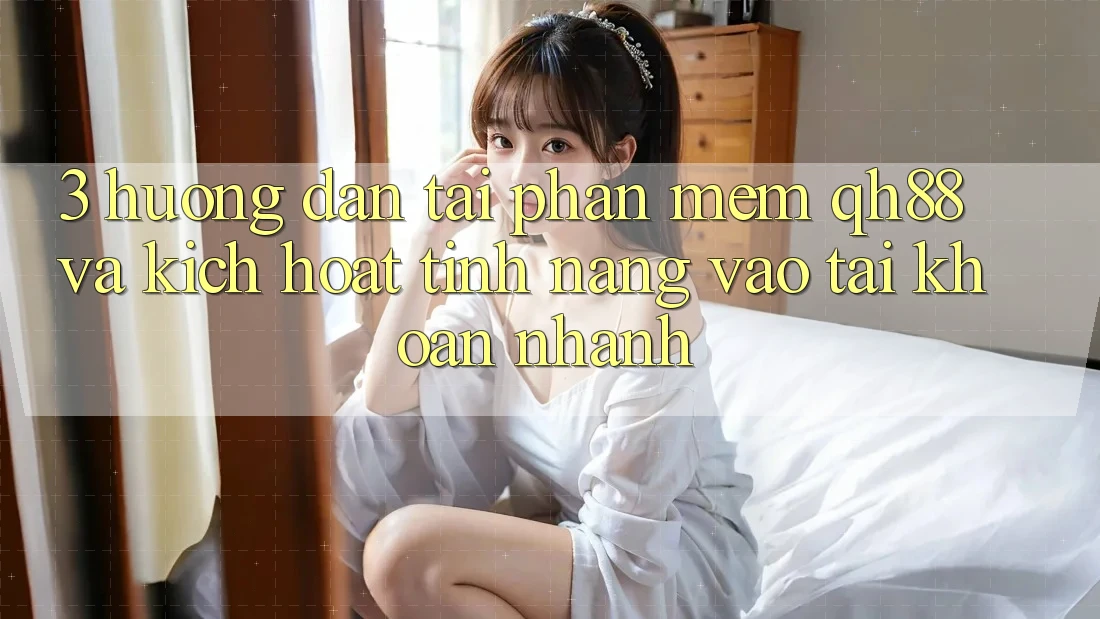 3. Hướng Dẫn Tải Phần mềm QH88 Và Kích Hoạt Tính Năng Vào tài khoản Nhanh