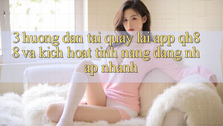 3. Hướng dẫn Tải quay lại App QH88 Và Kích Hoạt Tính Năng Đăng Nhập Nhanh 3. Hướng dẫn Tải quay lại App QH88 Và Kích Hoạt Tính Năng Đăng Nhập Nhanh