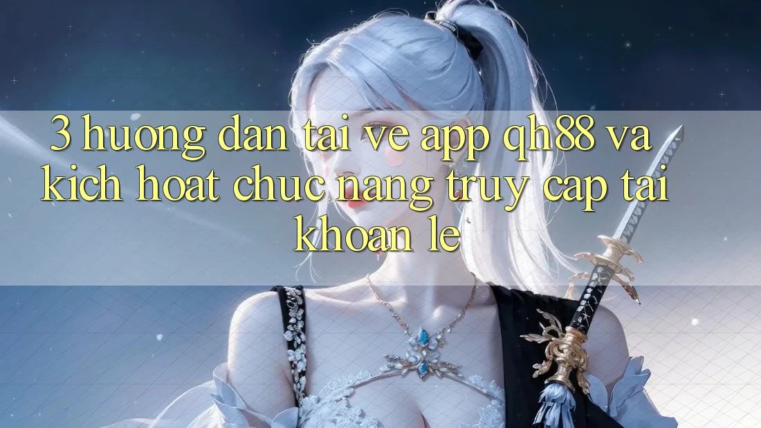 3. Hướng Dẫn Tải về App QH88 Và Kích Hoạt Chức năng Truy cập tài khoản Lẹ 3. Hướng Dẫn Tải về App QH88 Và Kích Hoạt Chức năng Truy cập tài khoản Lẹ