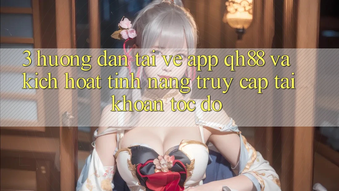 3. Hướng Dẫn Tải về App QH88 Và Kích Hoạt Tính Năng Truy cập tài khoản Tốc độ