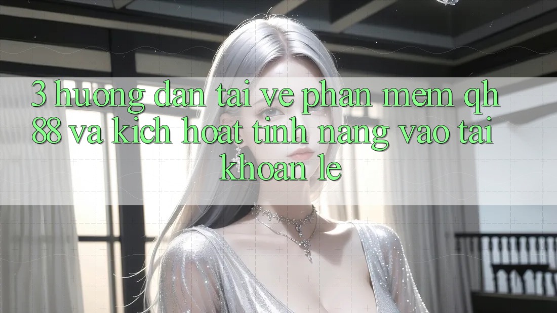 3. Hướng Dẫn Tải về Phần mềm QH88 Và Kích Hoạt Tính Năng Vào tài khoản Lẹ 3. Hướng Dẫn Tải về Phần mềm QH88 Và Kích Hoạt Tính Năng Vào tài khoản Lẹ