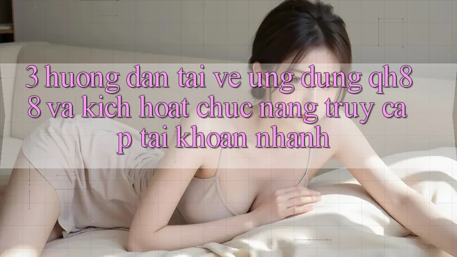 3. Hướng Dẫn Tải về Ứng dụng QH88 Và Kích Hoạt Chức năng Truy cập tài khoản Nhanh 3. Hướng Dẫn Tải về Ứng dụng QH88 Và Kích Hoạt Chức năng Truy cập tài khoản Nhanh