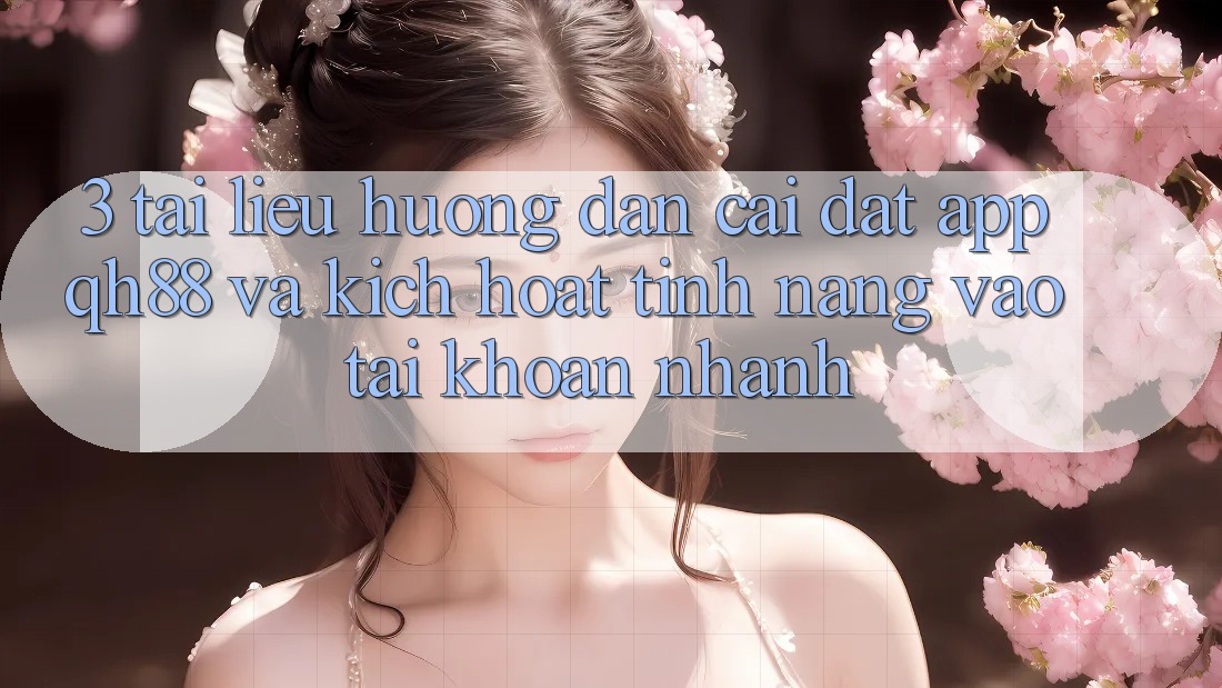 3. Tài liệu hướng dẫn Cài đặt App QH88 Và Kích Hoạt Tính Năng Vào tài khoản Nhanh 3. Tài liệu hướng dẫn Cài đặt App QH88 Và Kích Hoạt Tính Năng Vào tài khoản Nhanh