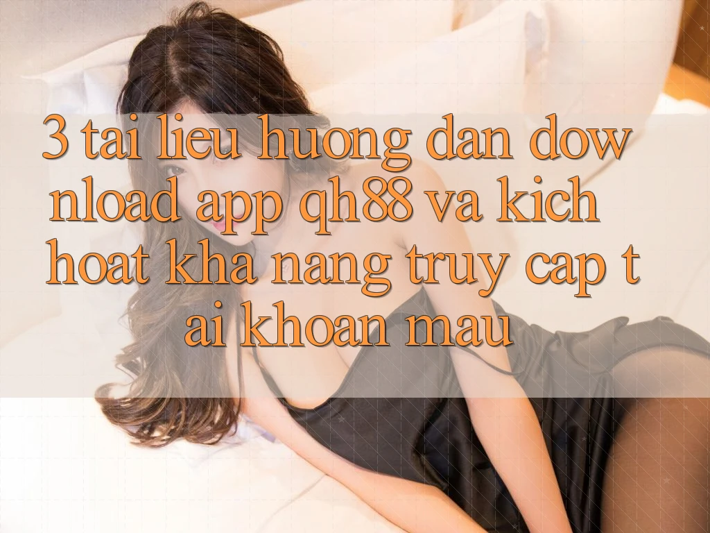 3. Tài liệu hướng dẫn Download App QH88 Và Kích Hoạt Khả năng Truy cập tài khoản Mau 3. Tài liệu hướng dẫn Download App QH88 Và Kích Hoạt Khả năng Truy cập tài khoản Mau