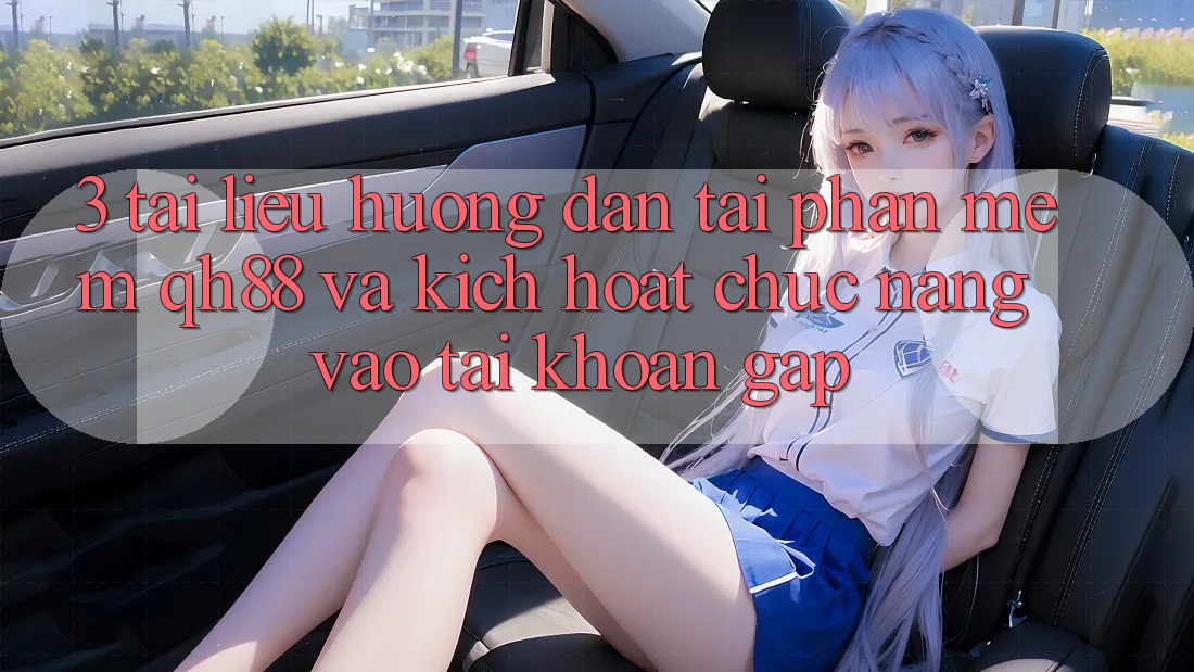 3. Tài liệu hướng dẫn Tải Phần mềm QH88 Và Kích Hoạt Chức năng Vào tài khoản Gấp 3. Tài liệu hướng dẫn Tải Phần mềm QH88 Và Kích Hoạt Chức năng Vào tài khoản Gấp