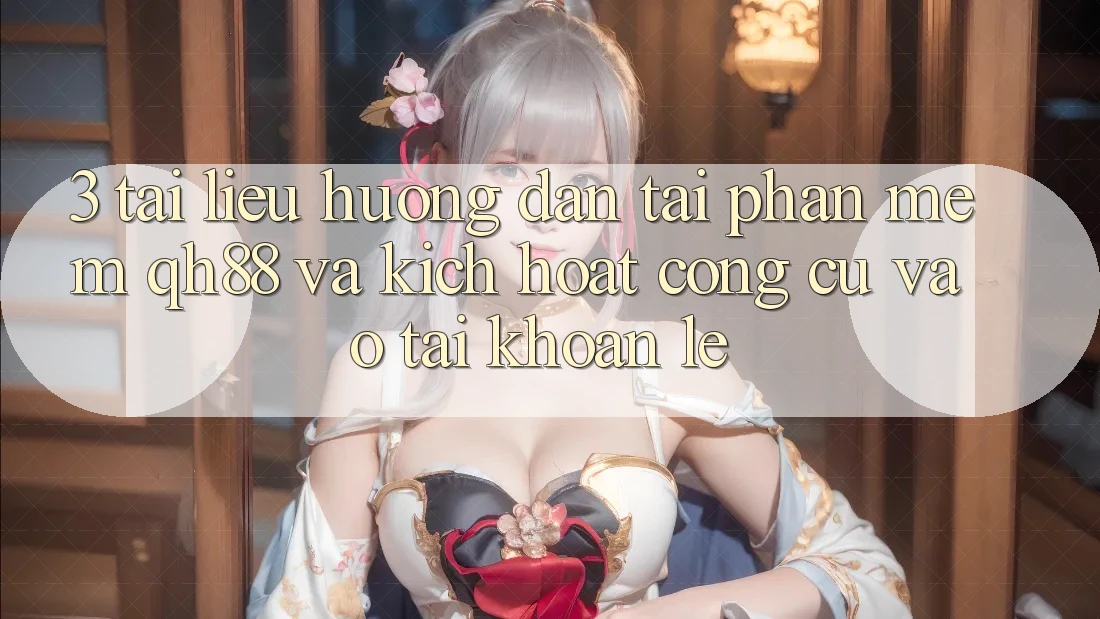 3. Tài liệu hướng dẫn Tải Phần mềm QH88 Và Kích Hoạt Công cụ Vào tài khoản Lẹ 3. Tài liệu hướng dẫn Tải Phần mềm QH88 Và Kích Hoạt Công cụ Vào tài khoản Lẹ