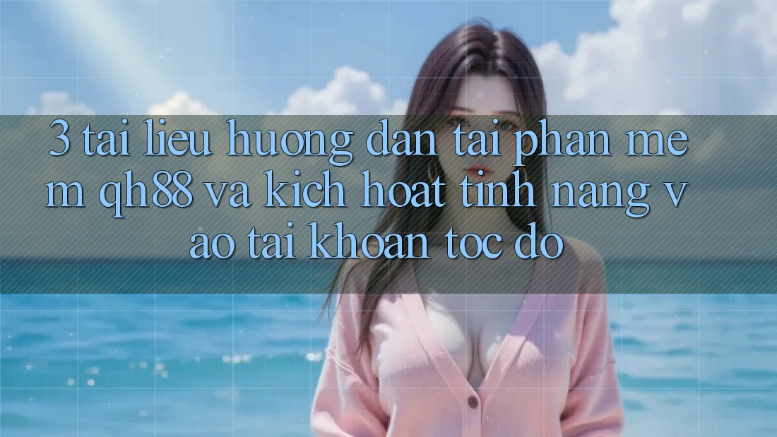 3. Tài liệu hướng dẫn Tải Phần mềm QH88 Và Kích Hoạt Tính Năng Vào tài khoản Tốc độ 3. Tài liệu hướng dẫn Tải Phần mềm QH88 Và Kích Hoạt Tính Năng Vào tài khoản Tốc độ