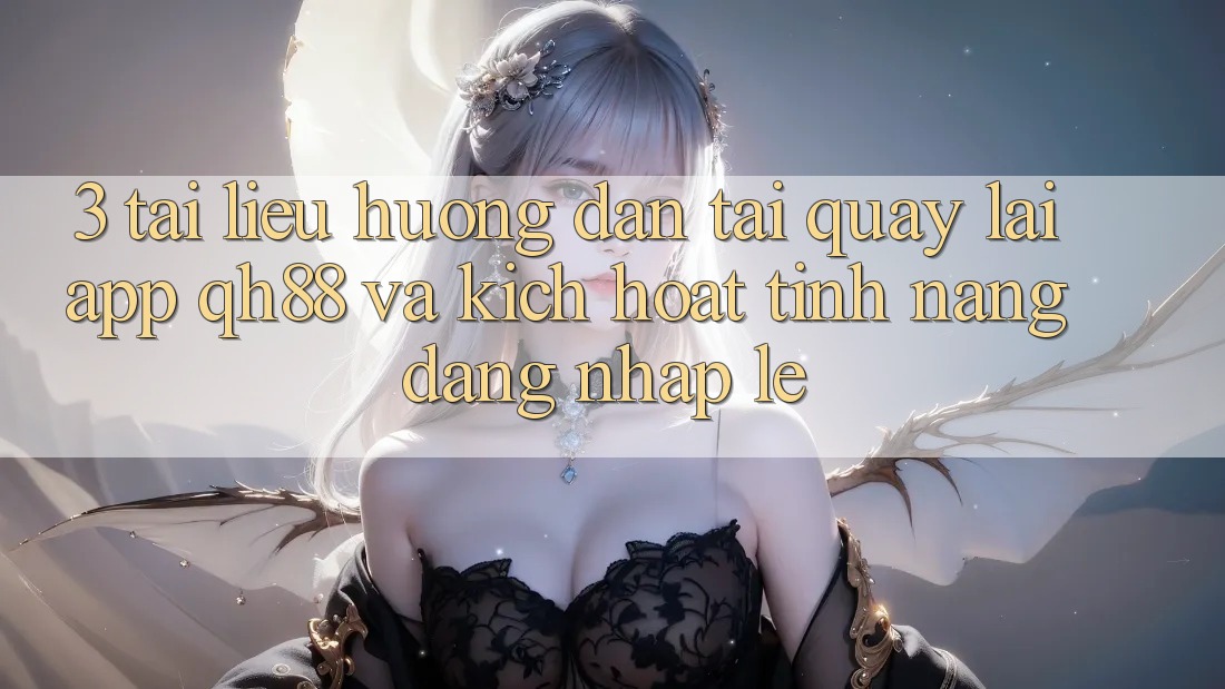 3. Tài liệu hướng dẫn Tải quay lại App QH88 Và Kích Hoạt Tính Năng Đăng Nhập Lẹ
