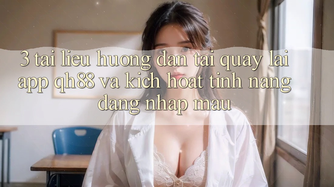 3. Tài liệu hướng dẫn Tải quay lại App QH88 Và Kích Hoạt Tính Năng Đăng Nhập Mau