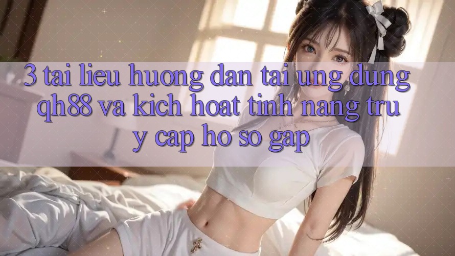3. Tài liệu hướng dẫn Tải Ứng dụng QH88 Và Kích Hoạt Tính Năng Truy cập hồ sơ Gấp 3. Tài liệu hướng dẫn Tải Ứng dụng QH88 Và Kích Hoạt Tính Năng Truy cập hồ sơ Gấp
