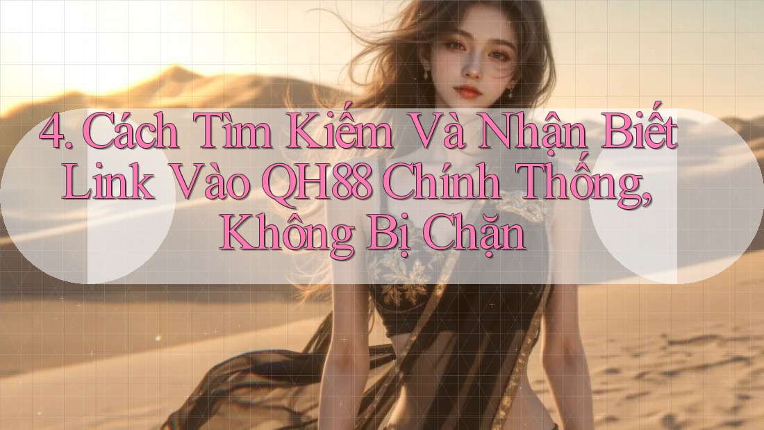 4. Cách Tìm Kiếm Và Nhận Biết Link Vào QH88 Chính Thống, Không Bị Chặn 4. Cách Tìm Kiếm Và Nhận Biết Link Vào QH88 Chính Thống, Không Bị Chặn
