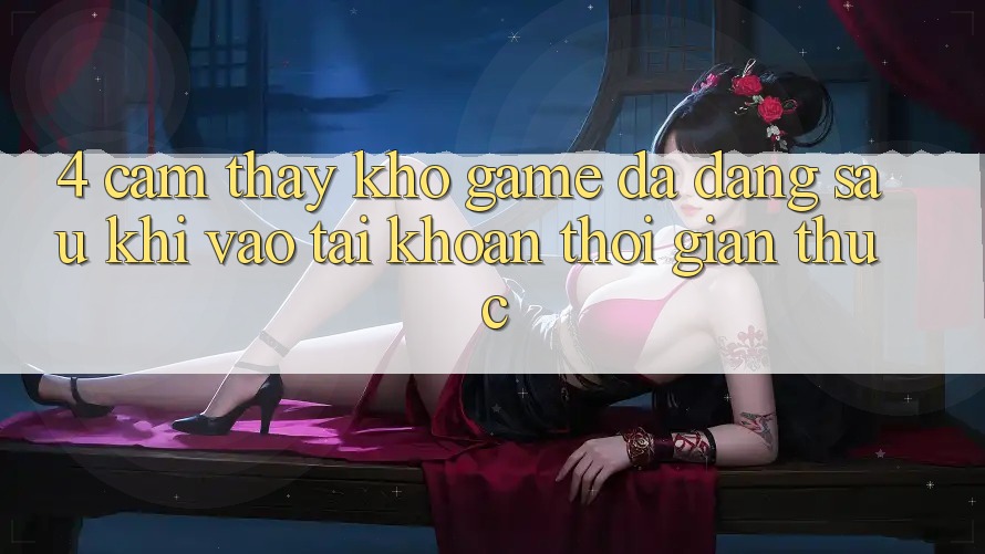 4. Cảm thấy Kho Game Đa Dạng Sau Khi Vào tài khoản Thời Gian Thực