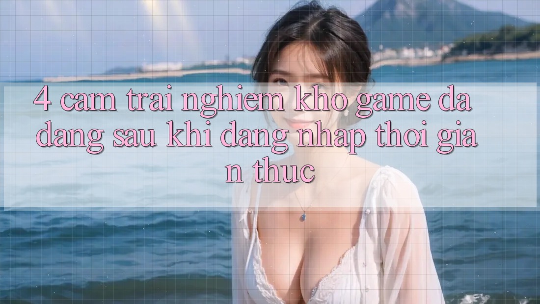 4. Cảm trải nghiệm Kho Game Đa Dạng Sau Khi Đăng Nhập Thời Gian Thực