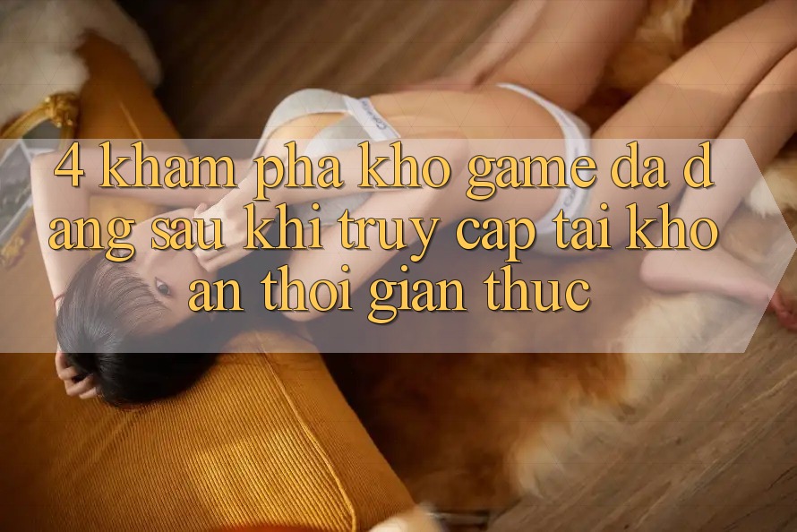 4. Khám Phá Kho Game Đa Dạng Sau Khi Truy cập tài khoản Thời Gian Thực