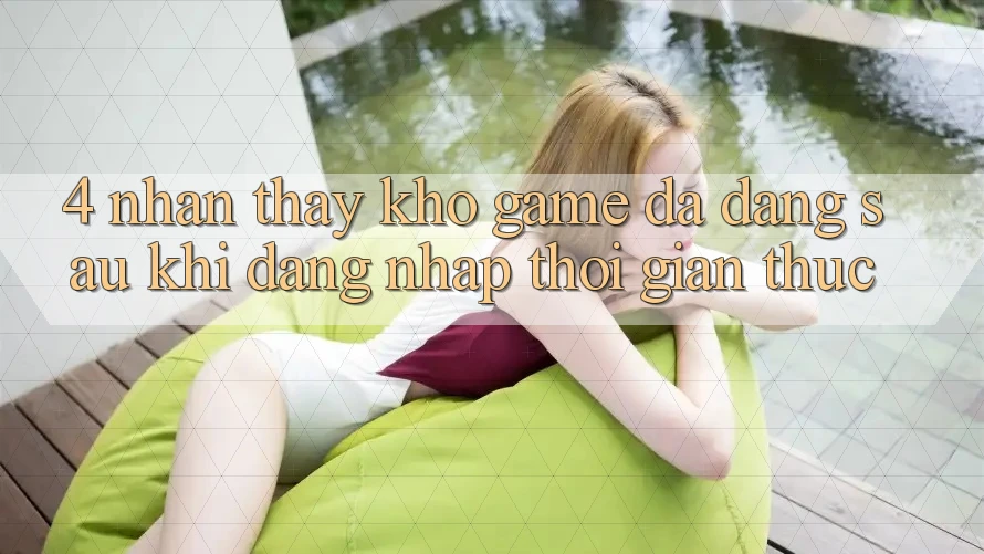 4. Nhận thấy Kho Game Đa Dạng Sau Khi Đăng Nhập Thời Gian Thực