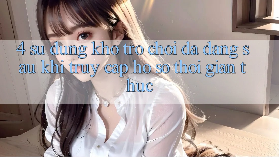 4. Sử dụng Kho Trò chơi Đa Dạng Sau Khi Truy cập hồ sơ Thời Gian Thực