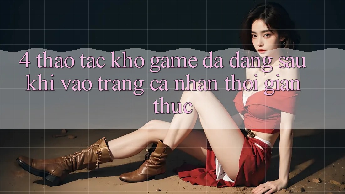 4. Thao tác Kho Game Đa Dạng Sau Khi Vào trang cá nhân Thời Gian Thực