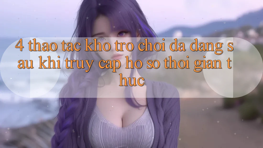 4. Thao tác Kho Trò chơi Đa Dạng Sau Khi Truy cập hồ sơ Thời Gian Thực 4. Thao tác Kho Trò chơi Đa Dạng Sau Khi Truy cập hồ sơ Thời Gian Thực