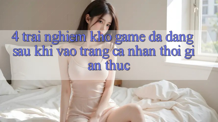 4. Trải nghiệm Kho Game Đa Dạng Sau Khi Vào trang cá nhân Thời Gian Thực