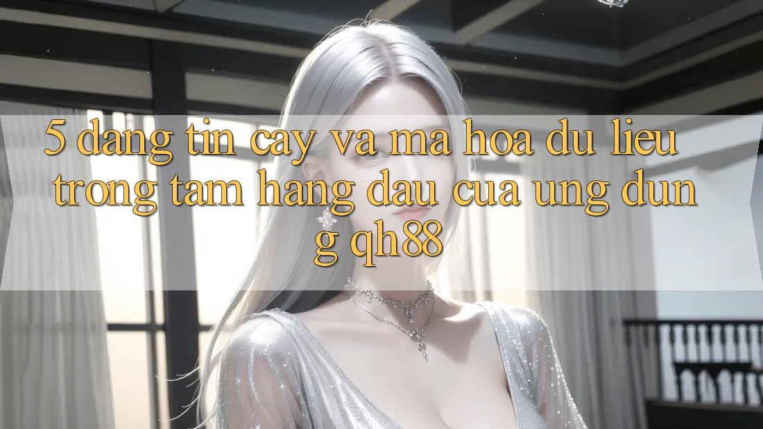 5. Đáng tin cậy Và Mã hóa dữ liệu: Trọng Tâm Hàng Đầu Của Ứng Dụng QH88