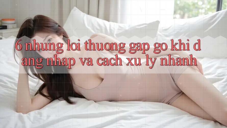 6. Những Lỗi Thường Gặp gỡ Khi Đăng Nhập Và Cách Xử Lý Nhanh