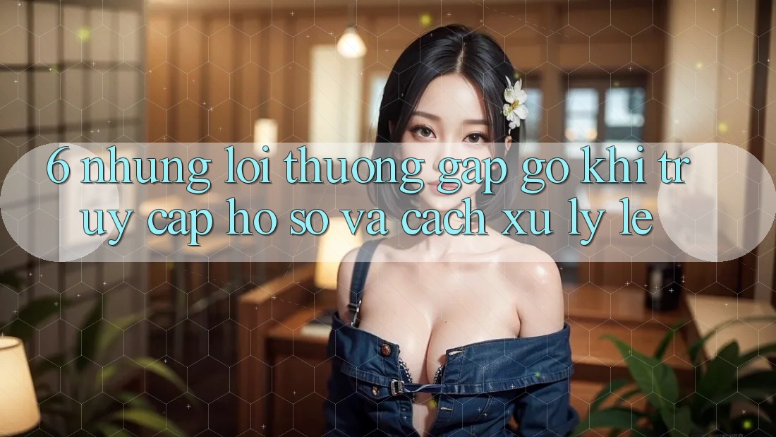 6. Những Lỗi Thường Gặp gỡ Khi Truy cập hồ sơ Và Cách Xử Lý Lẹ 6. Những Lỗi Thường Gặp gỡ Khi Truy cập hồ sơ Và Cách Xử Lý Lẹ