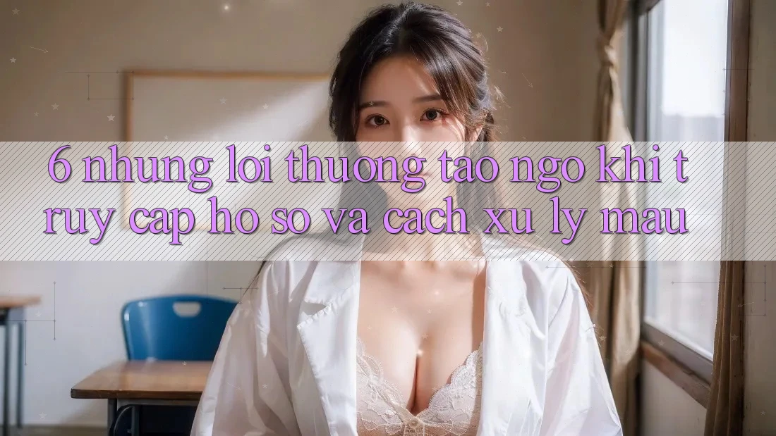 6. Những Lỗi Thường Tao ngộ Khi Truy cập hồ sơ Và Cách Xử Lý Mau 6. Những Lỗi Thường Tao ngộ Khi Truy cập hồ sơ Và Cách Xử Lý Mau