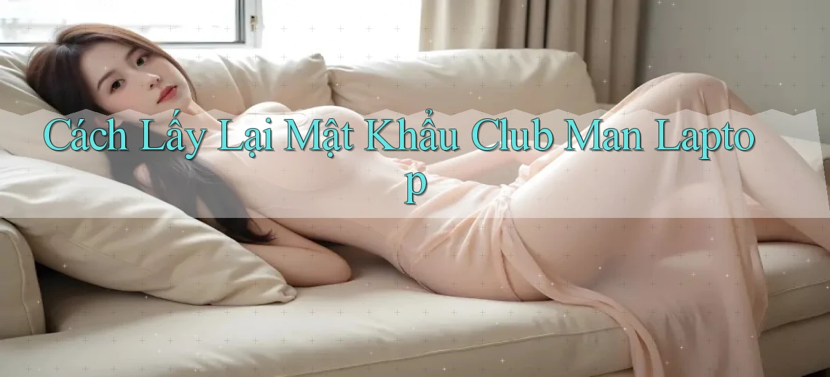 cách lấy lại mật khẩu club man laptop