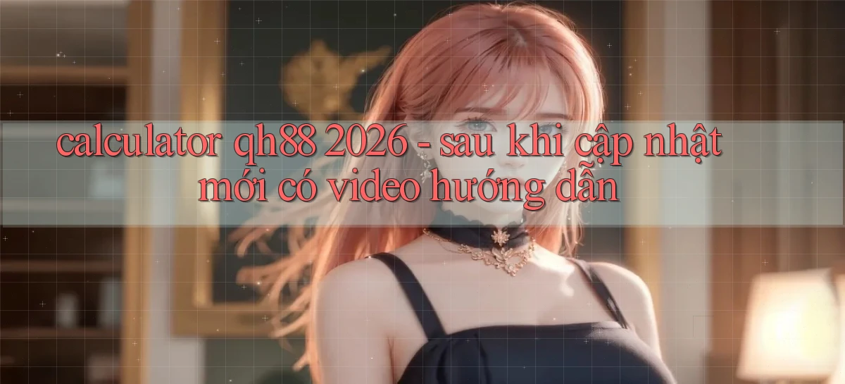 calculator qh88 2026   sau khi cập nhật mới có video hướng dẫn