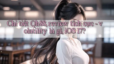 chi tiết Qh88, review tích cực   volatility là gì, iOS 17