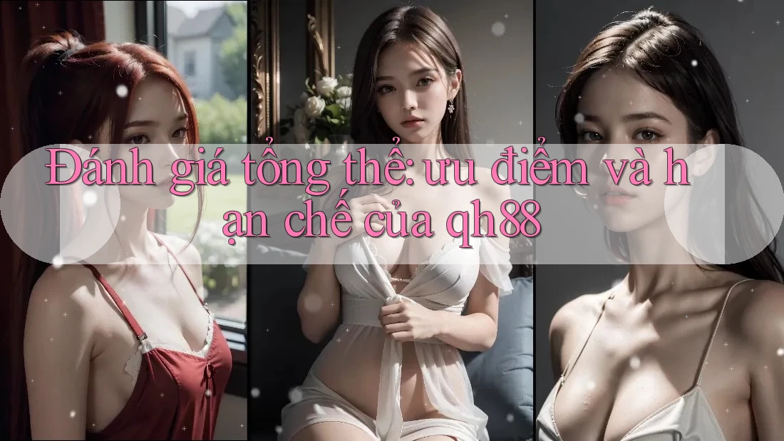 Đánh giá tổng thể: ưu điểm và hạn chế của qh88
