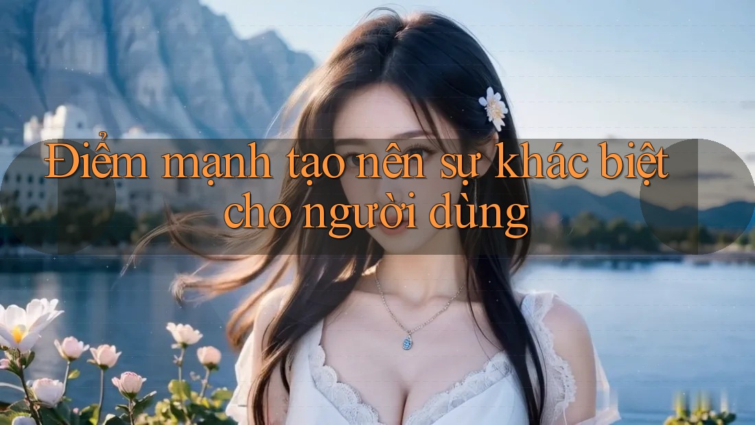 Điểm mạnh tạo nên sự khác biệt cho người dùng Điểm mạnh tạo nên sự khác biệt cho người dùng