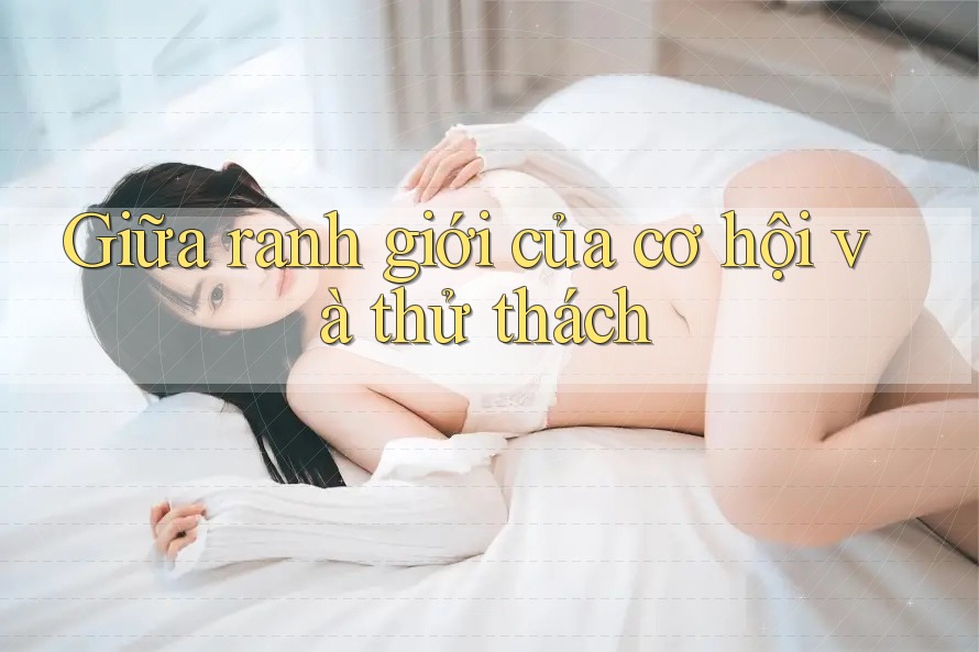 Giữa ranh giới của cơ hội và thử thách Giữa ranh giới của cơ hội và thử thách