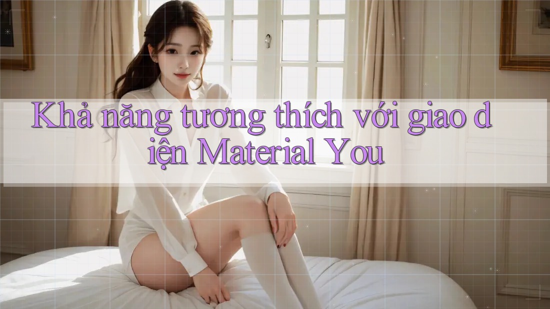 Khả năng tương thích với giao diện Material You Khả năng tương thích với giao diện Material You