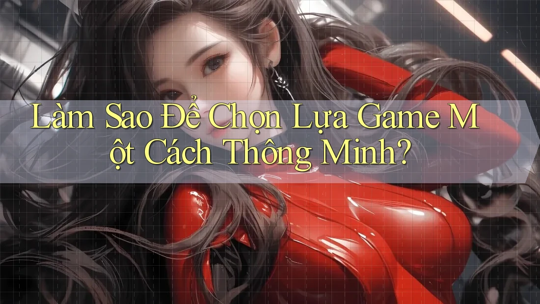 Làm Sao Để Chọn Lựa Game Một Cách Thông Minh? Làm Sao Để Chọn Lựa Game Một Cách Thông Minh?