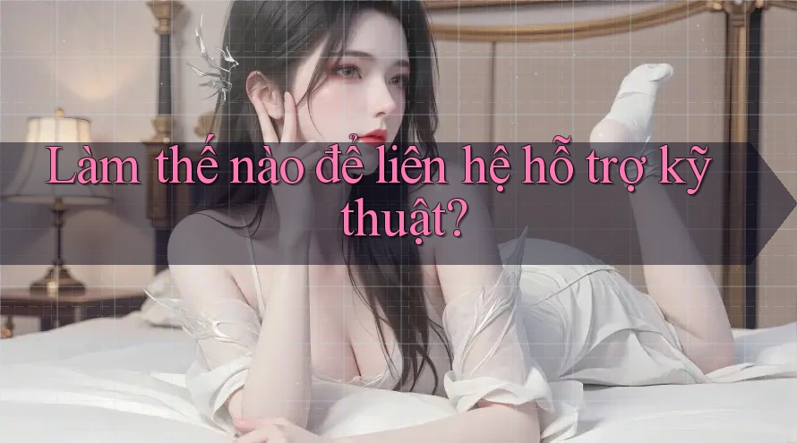 Làm thế nào để liên hệ hỗ trợ kỹ thuật? Làm thế nào để liên hệ hỗ trợ kỹ thuật?