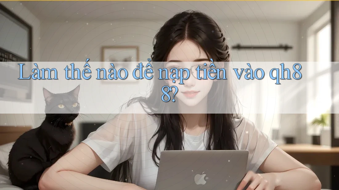 Làm thế nào để nạp tiền vào qh88? Làm thế nào để nạp tiền vào qh88?