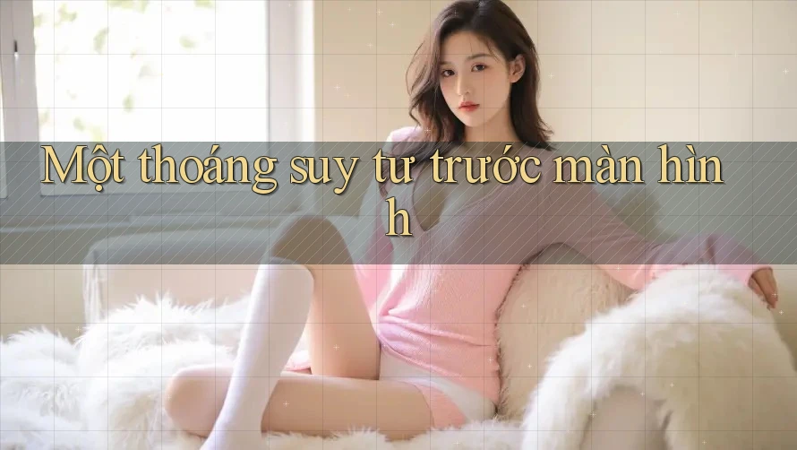 Một thoáng suy tư trước màn hình