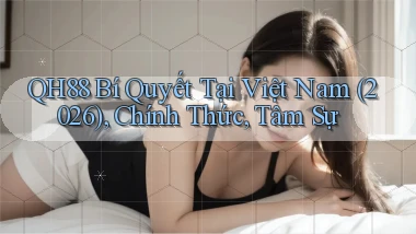 Qh88 bí quyết tại Việt Nam (2026), chính thức, tâm sự