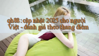 qh88 cập nhật 2025 cho người Việt   đánh giá theo thang điểm