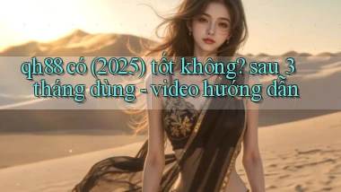 qh88 có (2025) tốt không sau 3 tháng dùng   video hướng dẫn