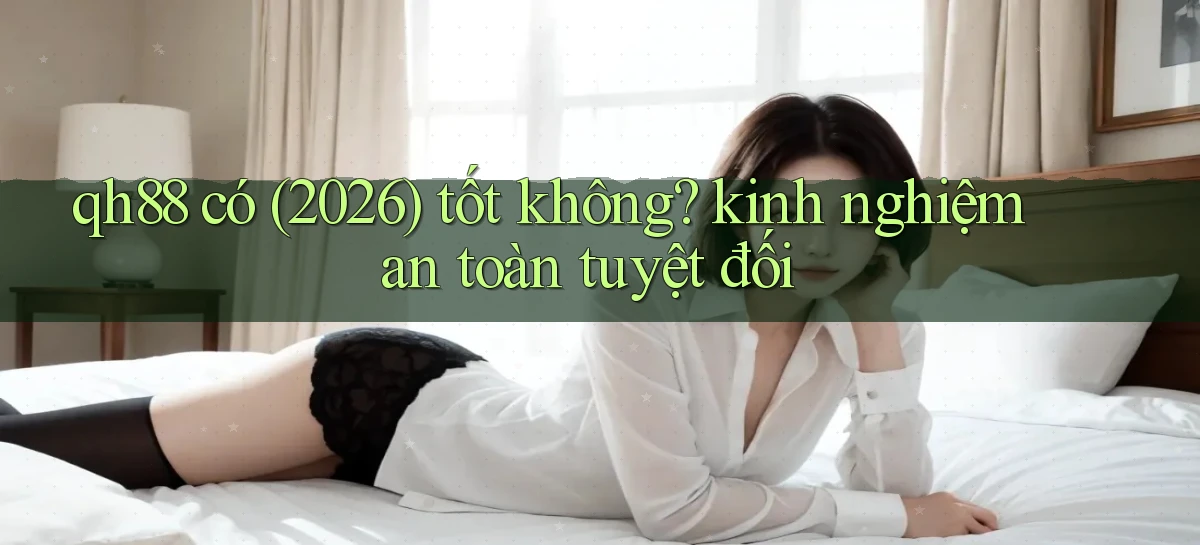 qh88 có (2026) tốt không kinh nghiệm an toàn tuyệt đối