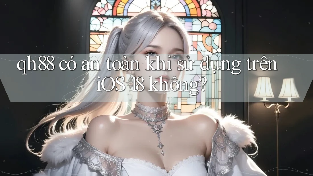 qh88 có an toàn khi sử dụng trên iOS 18 không? qh88 có an toàn khi sử dụng trên iOS 18 không?