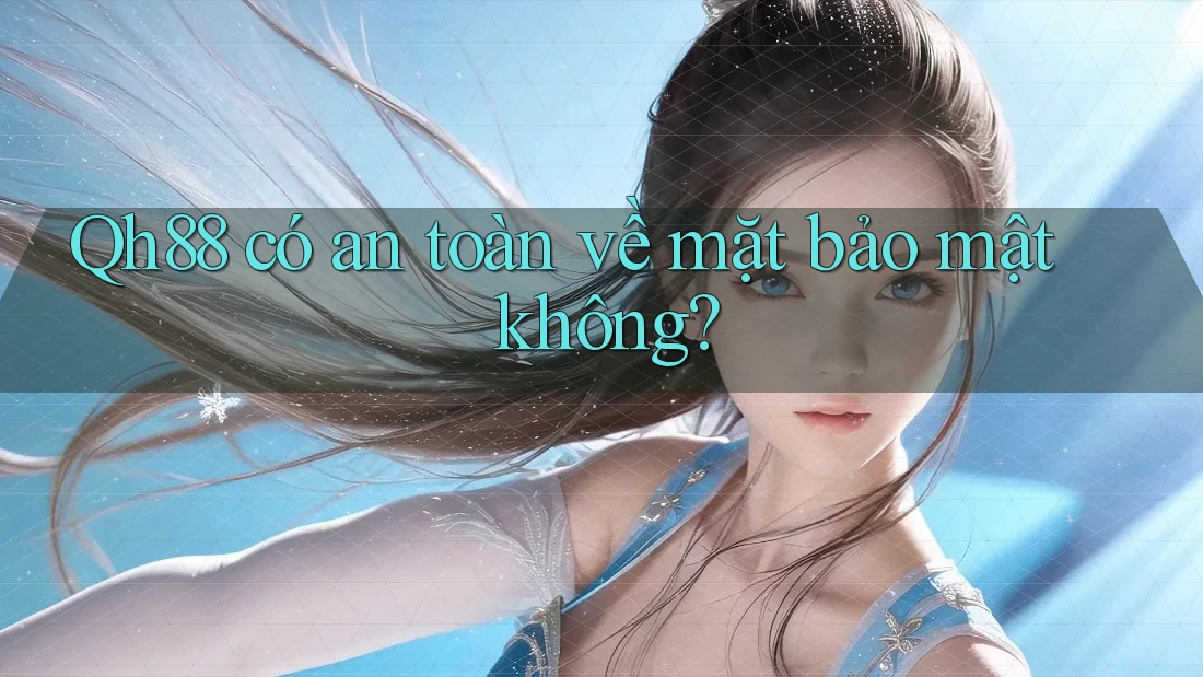 QH88 có an toàn về mặt bảo mật không? QH88 có an toàn về mặt bảo mật không?