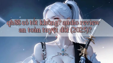 qh88 có tốt không audio review an toàn tuyệt đối (2025)