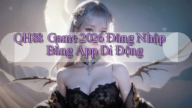 qh88 ｜ Game 2026 Đăng Nhập Bằng App Di Động