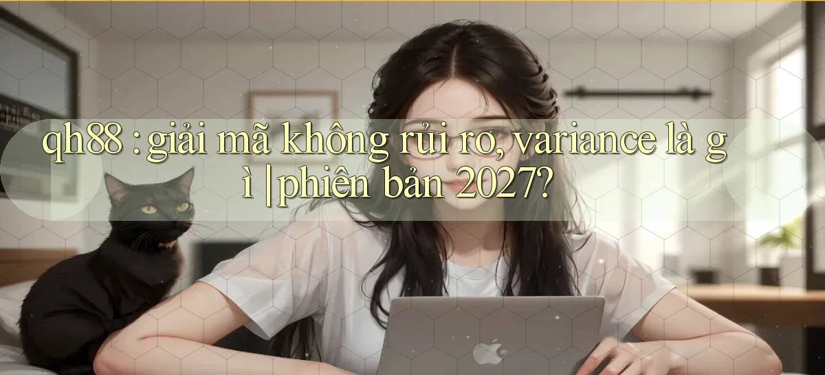 qh88 giải mã không rủi ro, variance là gì phiên bản 2027