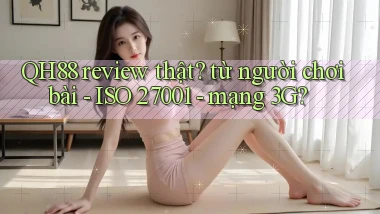 QH88 review thật từ người chơi bài   ISO 27001   mạng 3G